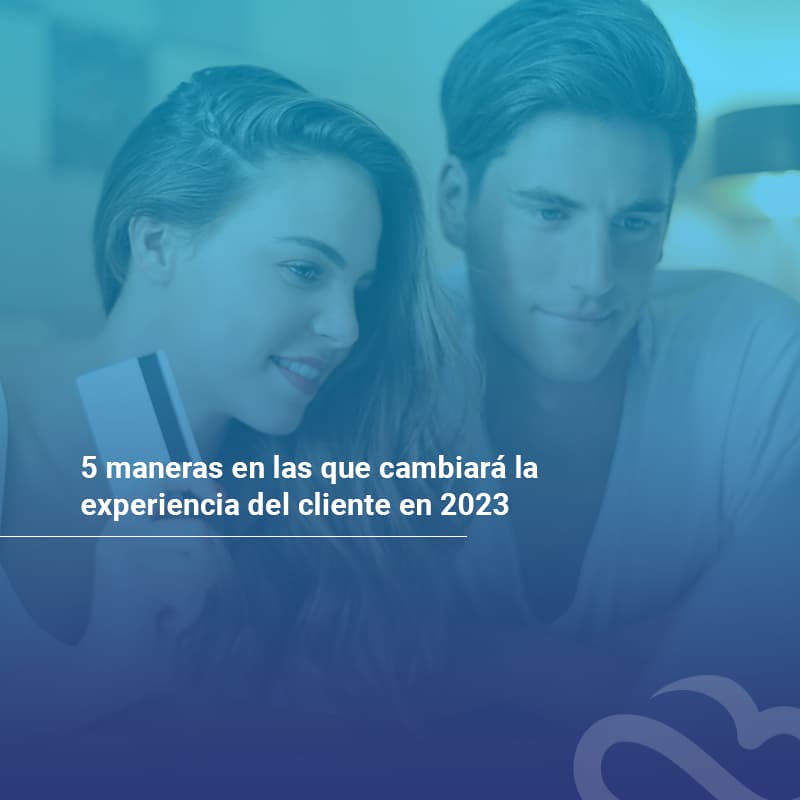 Cambios en experiencia del cliente en 2023
